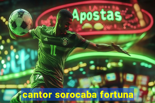 cantor sorocaba fortuna